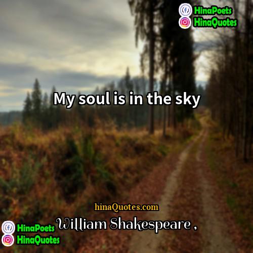 William Shakespeare Quotes | My soul is in the sky.
 